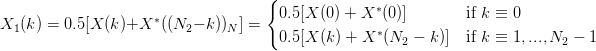                                      {              *
X  (k) = 0.5[X (k)+X *((N  - k)) ] =   0.5[X (0) + X  (0)]       if k ≡ 0
  1                       2     N      0.5[X (k) + X *(N2 - k)]  if k ≡ 1, ...,N2 - 1
      