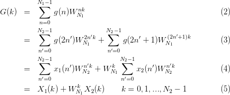           N∑1-1
G (k ) =        g(n)W nk                                     (2)
                     N1
           n=0
          N∑2-1     ′   2n′k   N∑2-1     ′       (2n′+1)k
      =        g(2n )W  N1  +     g (2n  + 1)W N1             (3)
          n′=0               n′=0
          N∑2-1                   N∑2-1
      =        x1(n′)W Nn′k + W kN      x2(n ′)W nN′k            (4)
          n′=0          2      1 n′=0          2
                     k
      =   X1 (k) + W N1X2 (k )    k = 0,1, ...,N2  - 1         (5)
